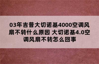 03年吉普大切诺基4000空调风扇不转什么原因 大切诺基4.0空调风扇不转怎么回事